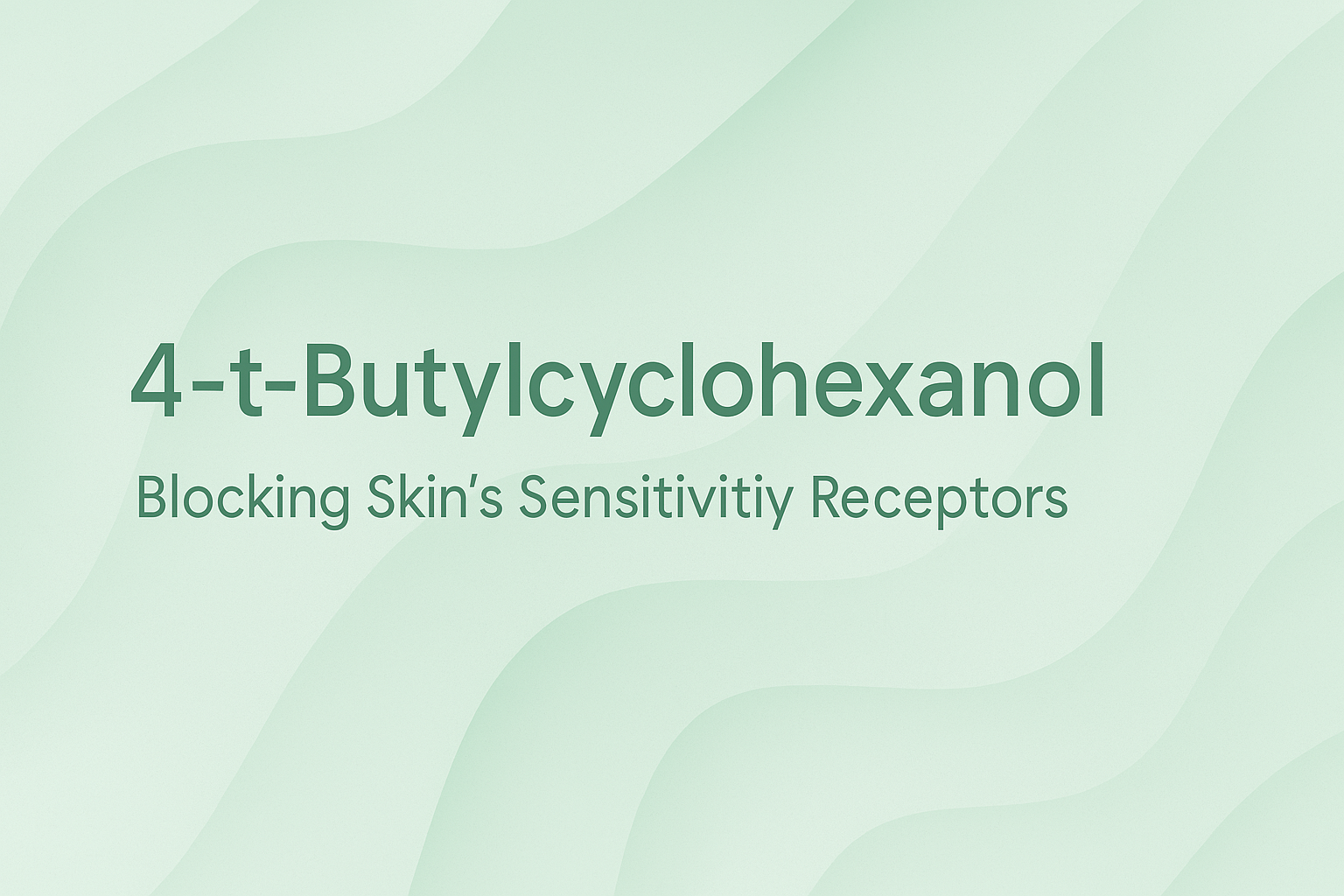 4-t-Butylcyclohexanol: Blocking Skin's Sensitivity Receptors