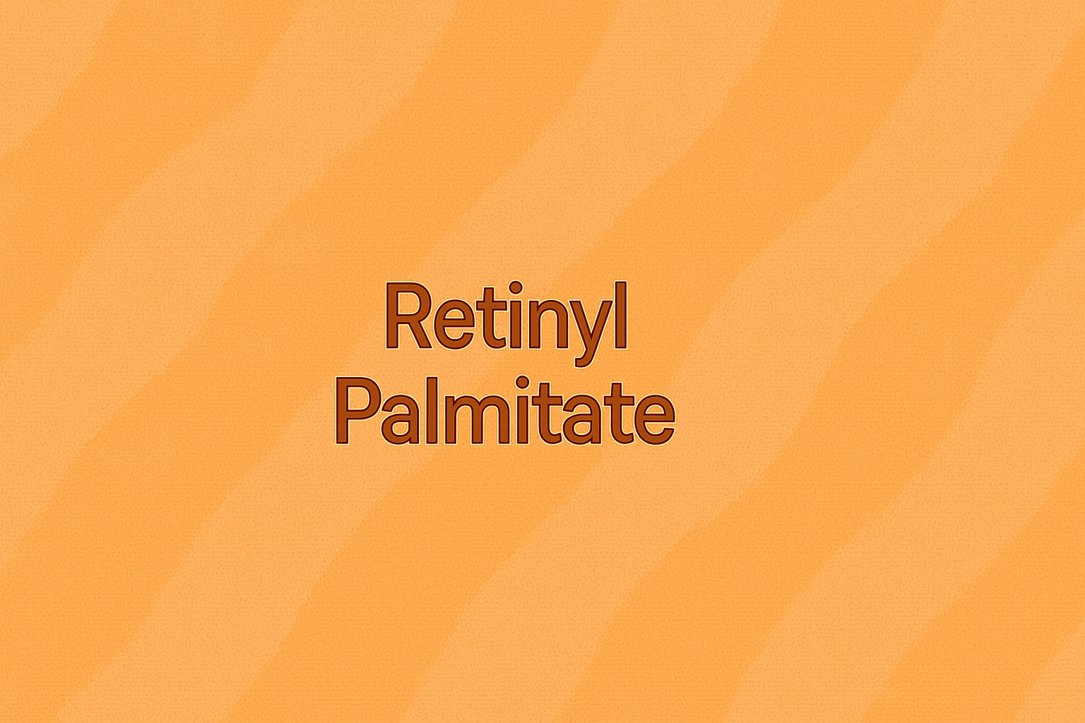 Retinyl Palmitate: The Gentle Introduction to Vitamin A for Sensitive Skin and Daily Use