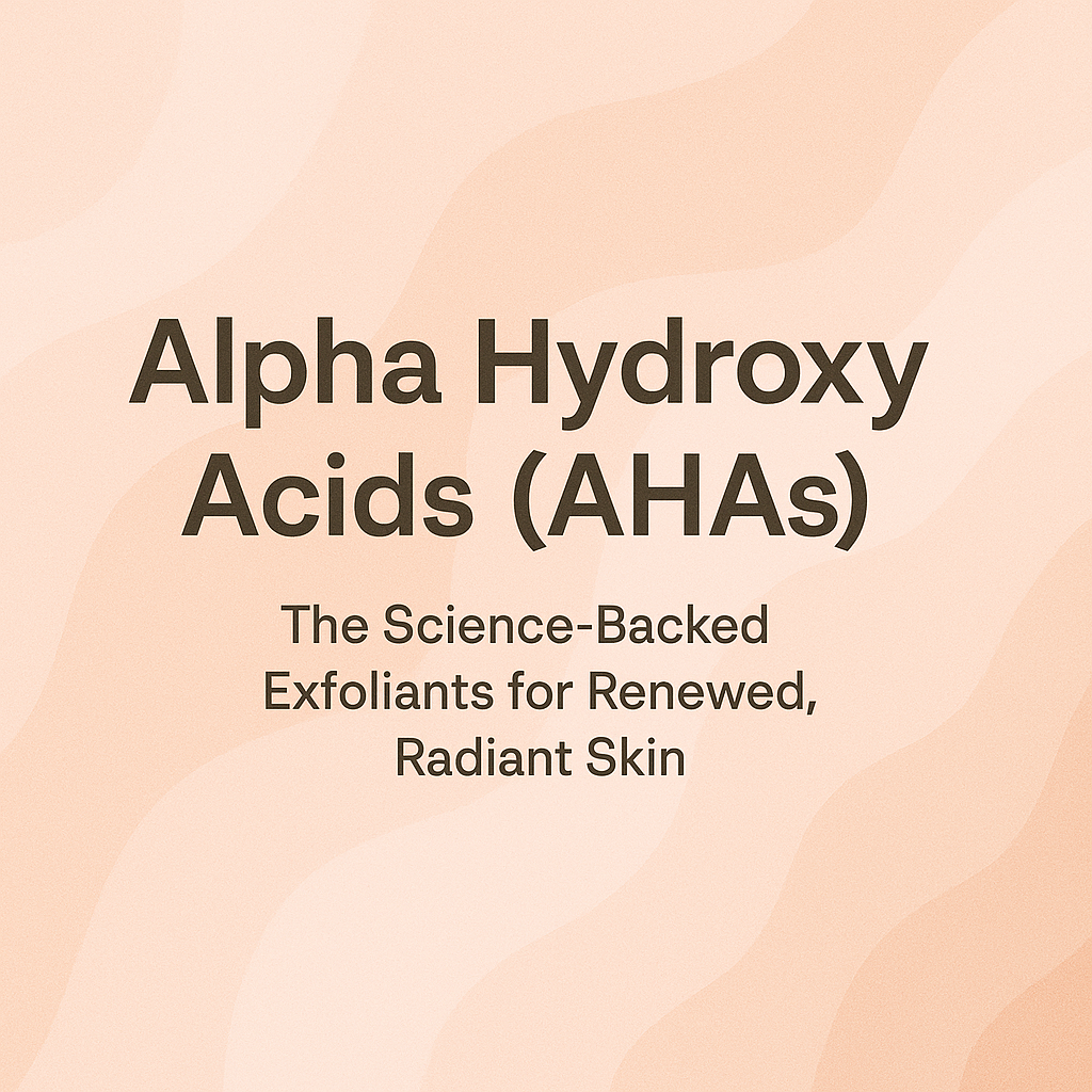 Alpha Hydroxy Acids (AHAs): The Science-Backed Exfoliants for Renewed, Radiant Skin