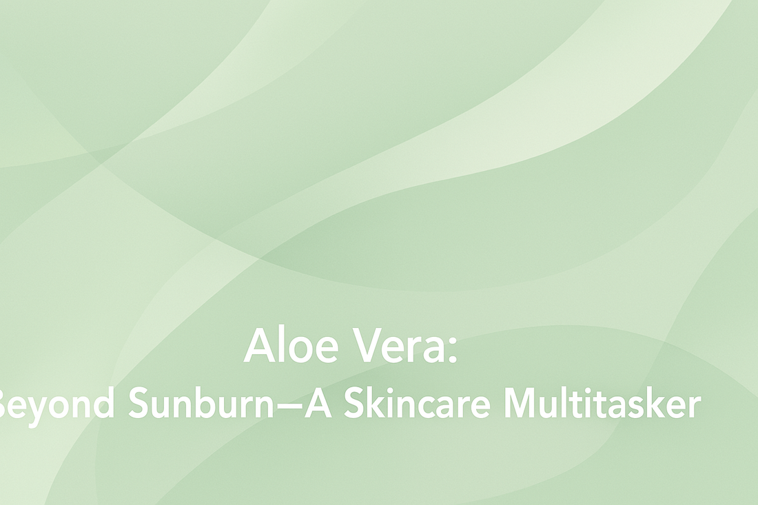 Aloe Vera - Beyond Sunburn - A skincare Multitasker