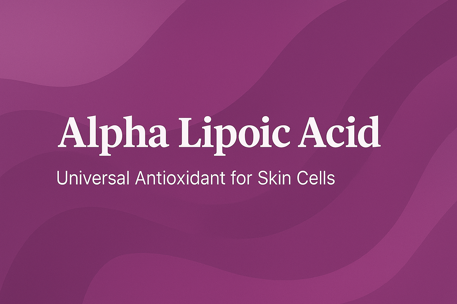 Alpha Lipoic Acid: Universal Antioxidant for Skin Cells
