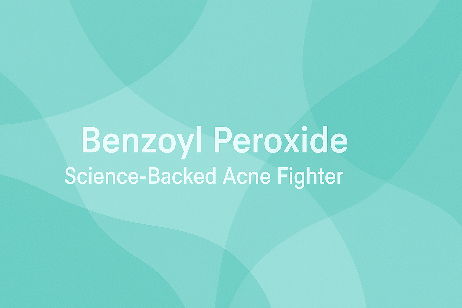Benzoyl Peroxide: Science-Backed Acne Fighter
