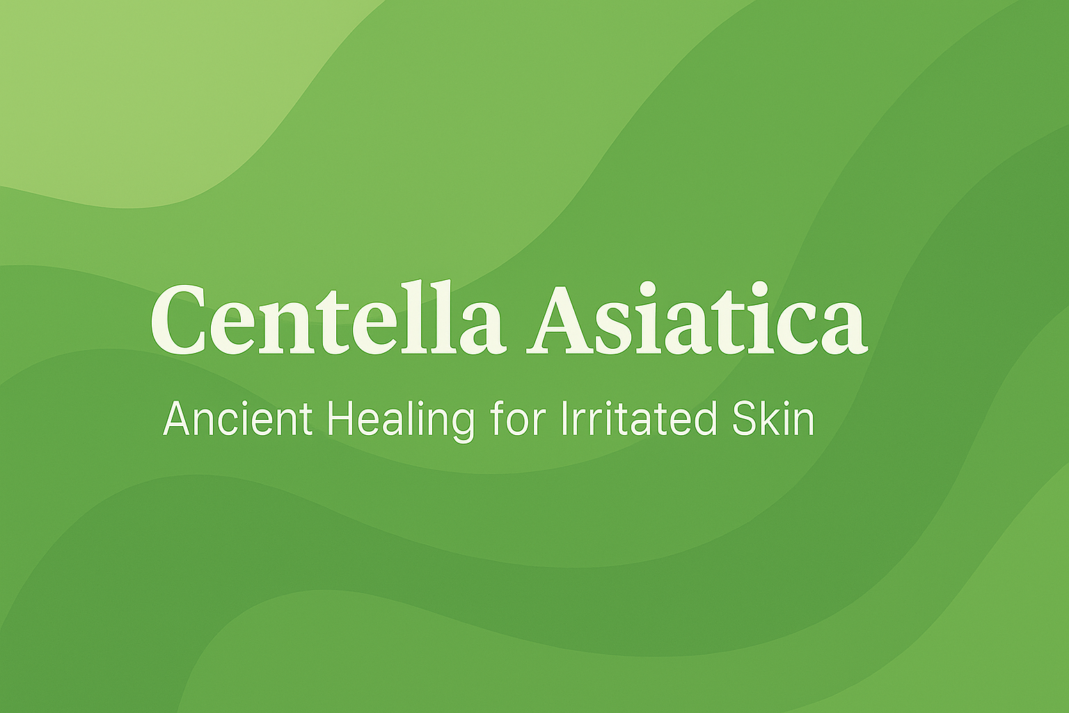 Centella Asiatica: Ancient Healing for Irritated Skin