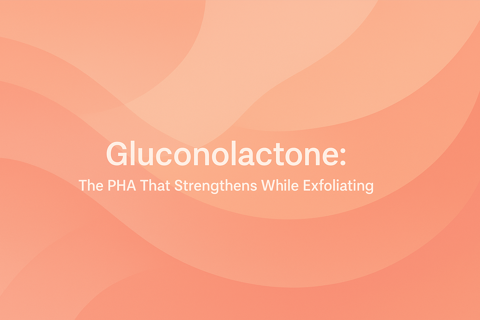 Gluconolactone: The PHA That Strengthens While Exfoliating