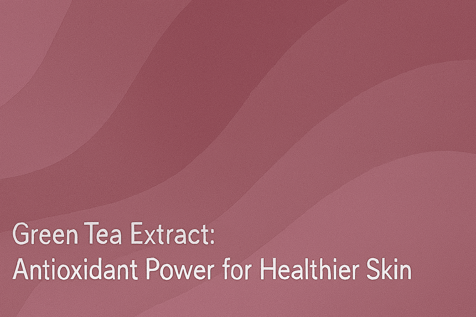 Green Tea Extract: Antioxidant Power for Healthier Skin