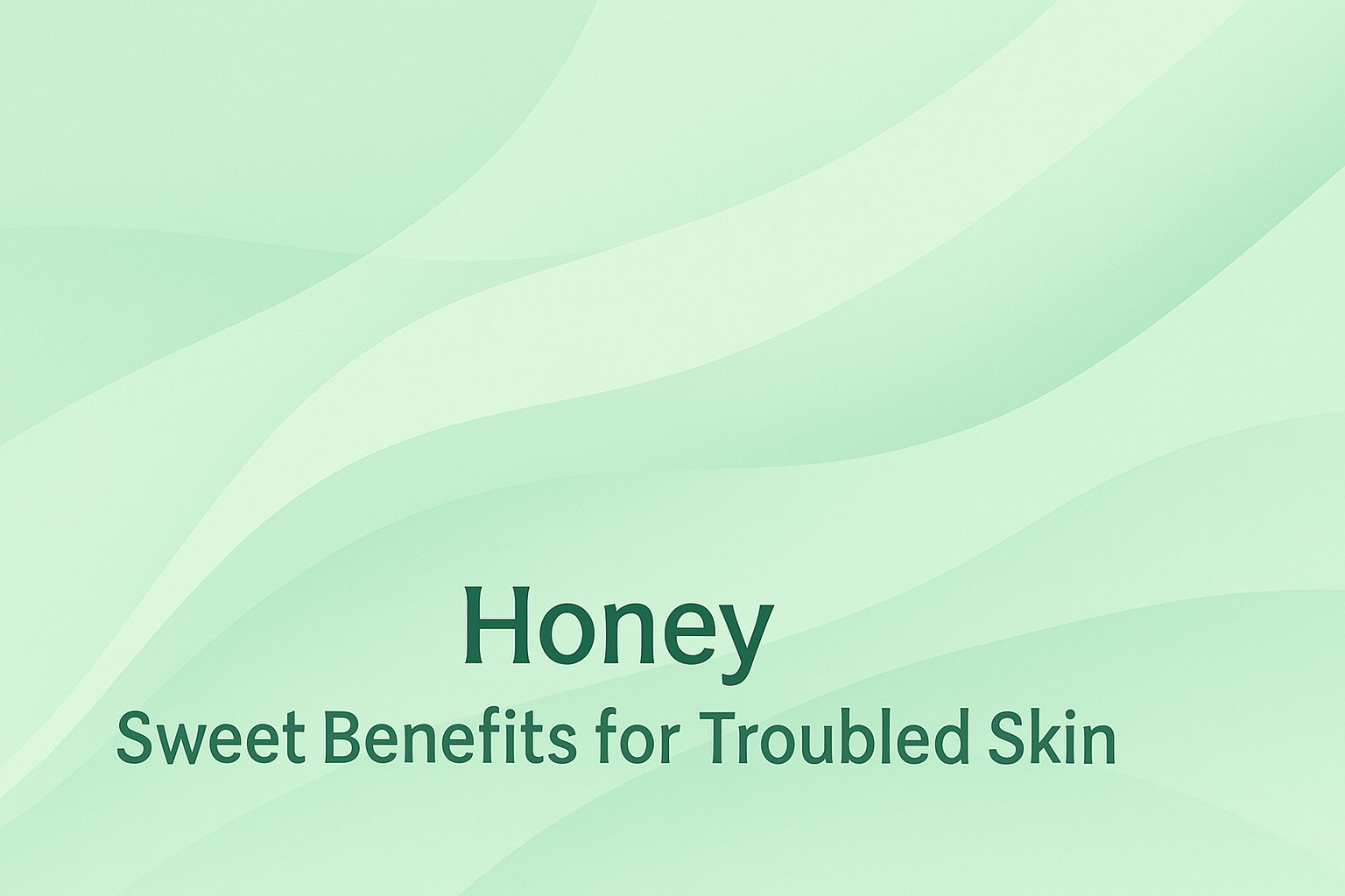 Honey: Sweet Benefits for Troubled Skin