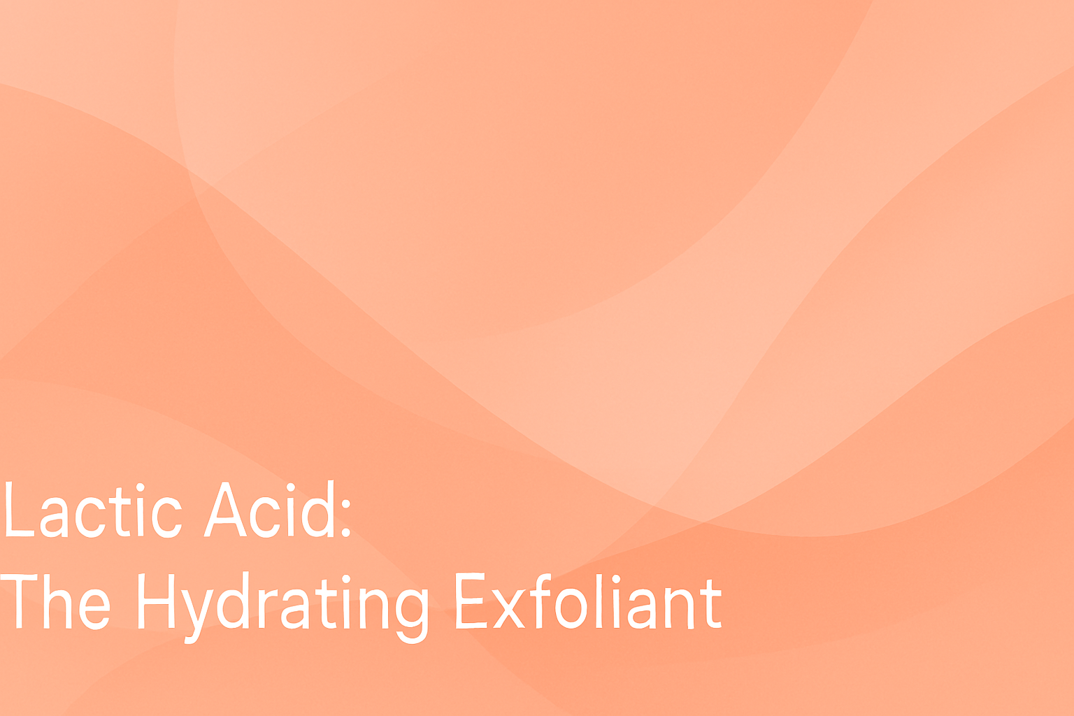 Lactic Acid: The Hydrating Exfoliant
