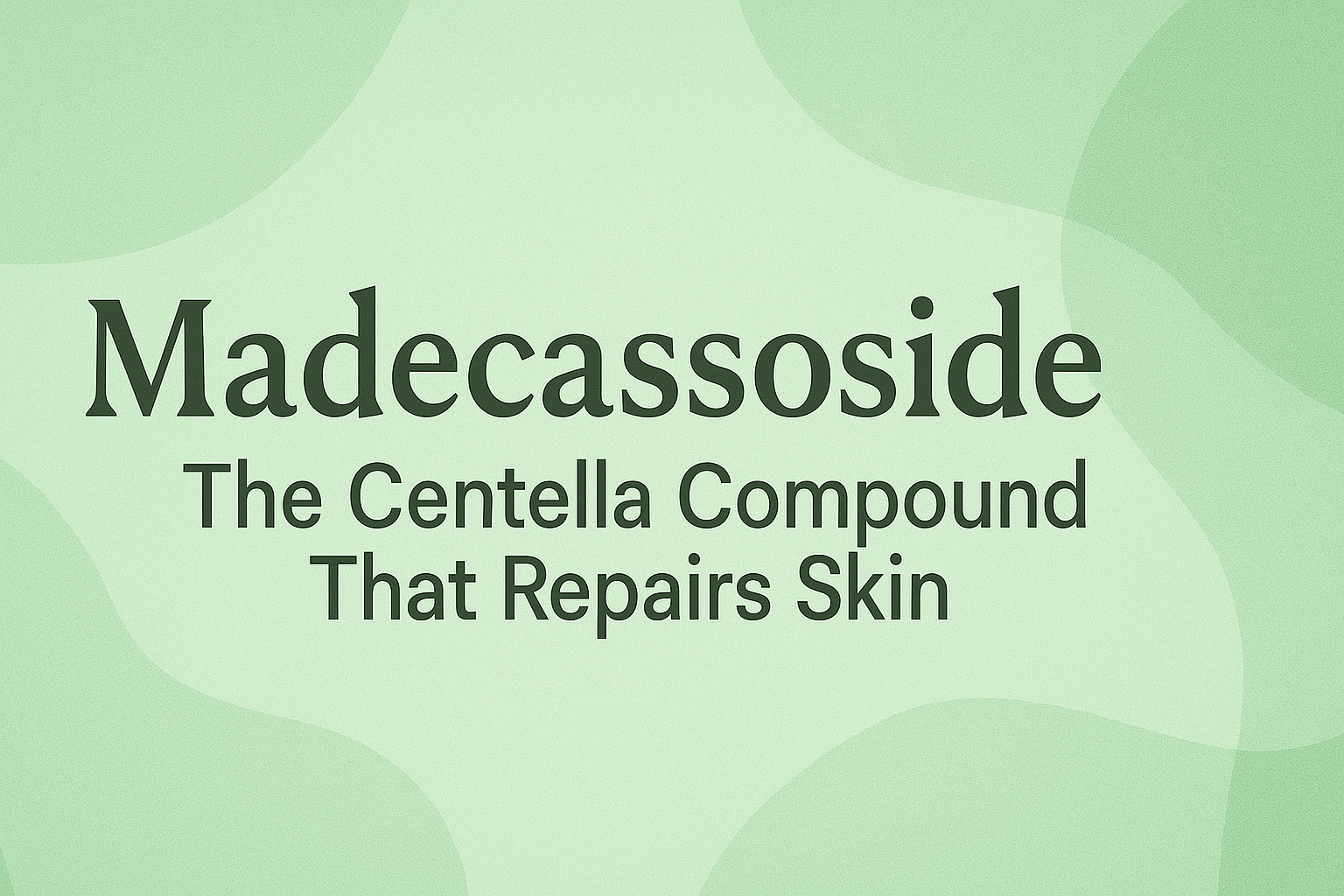Madecassoside: The Centella Compound That Repairs Skin