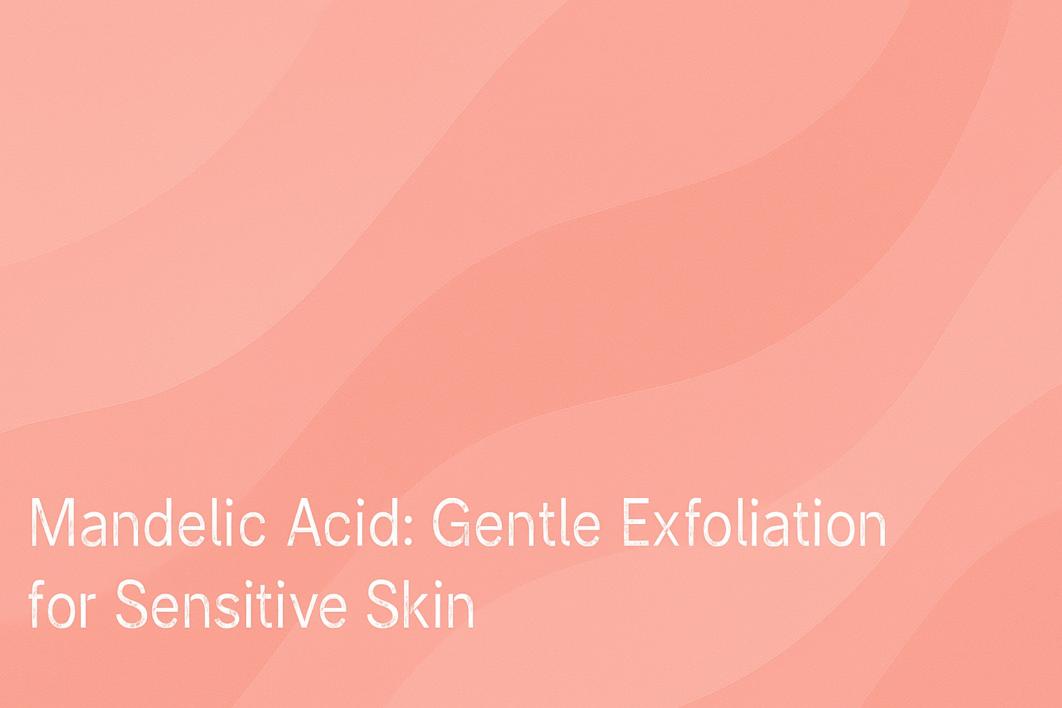 Mandelic Acid: Gentle Exfoliation for Sensitive Skin