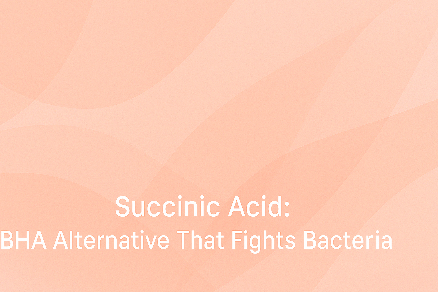 Succinic Acid: BHA Alternative That Fights Bacteria