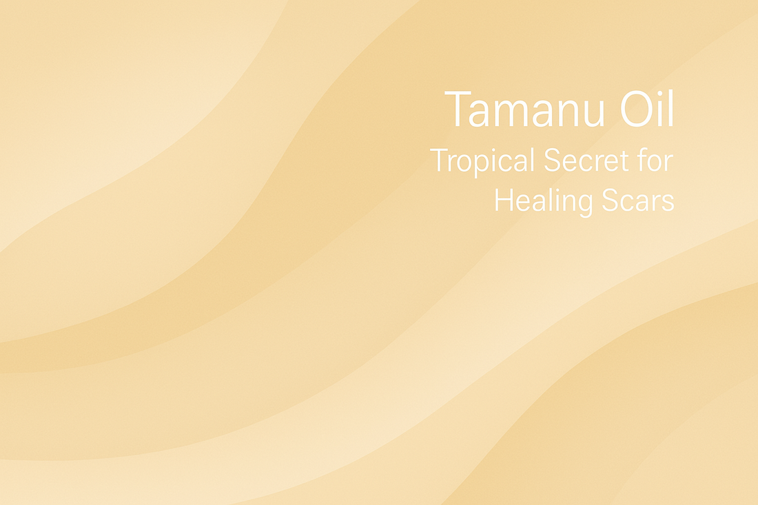 Tamanu Oil - Tropical Secret for Healing Scars
