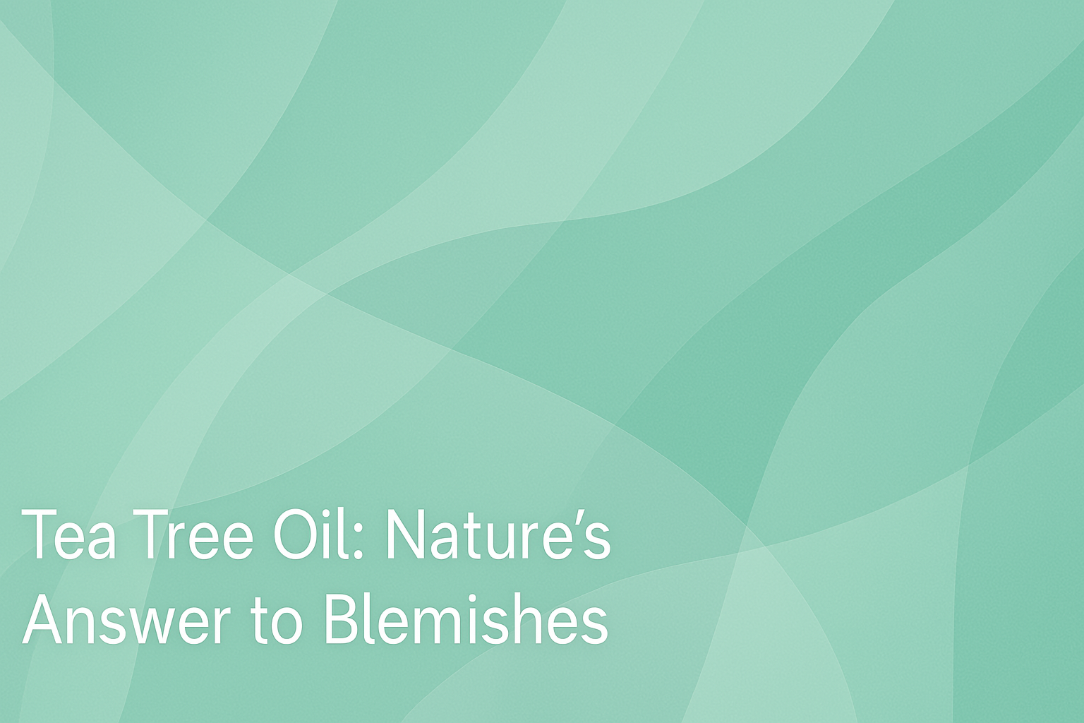 Tea Tree Oil: Nature's Answer to Blemishes