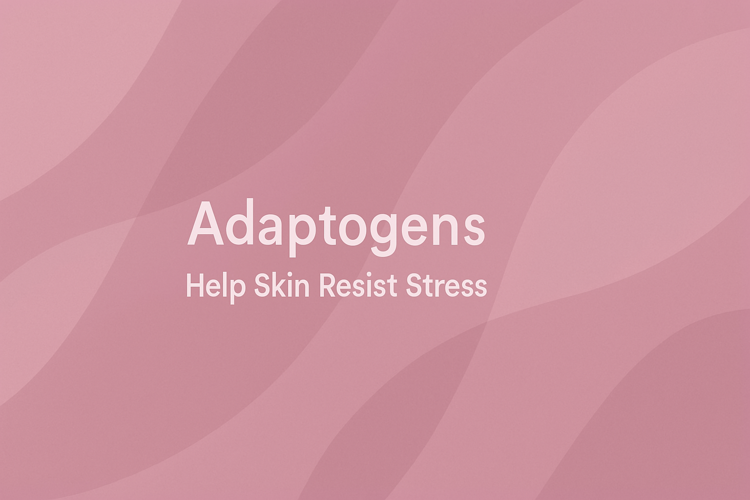 Adaptogens: Help Skin Resist Stress