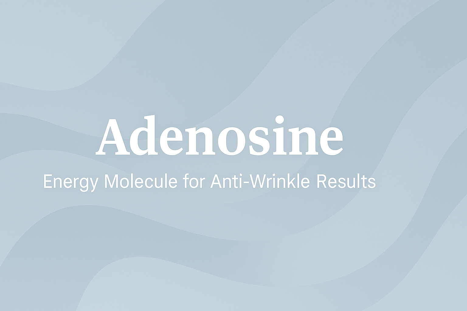 Adenosine: Energy Molecule for Anti-Wrinkle Results