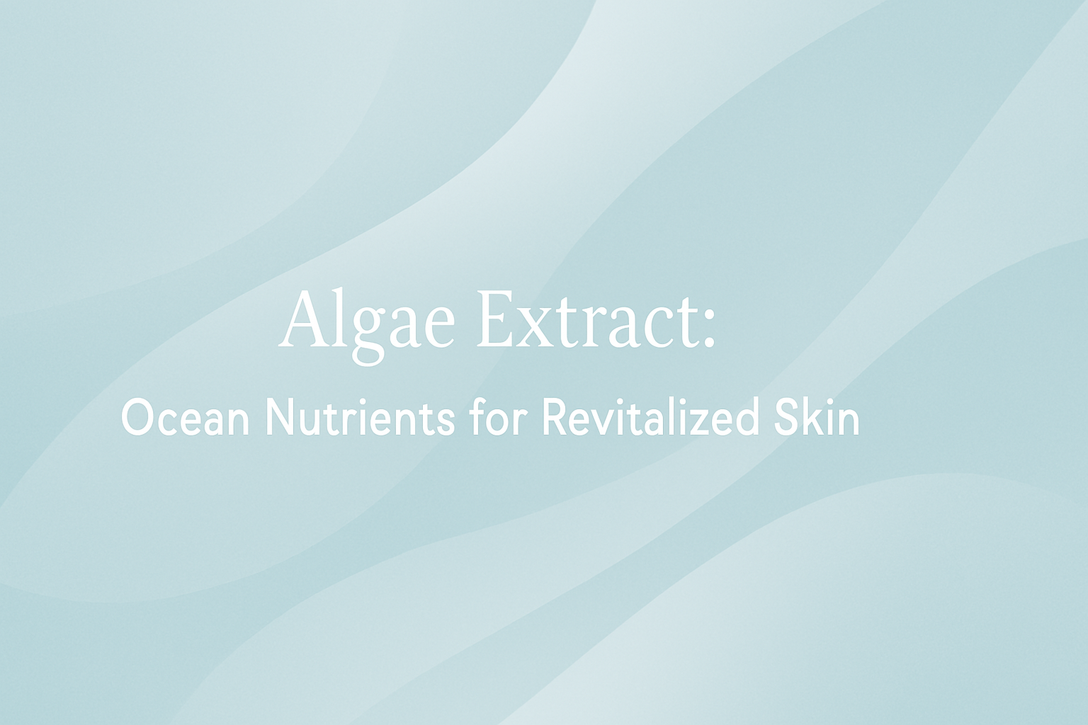 Algae Extract: Ocean Nutrients for Revitalized Skin