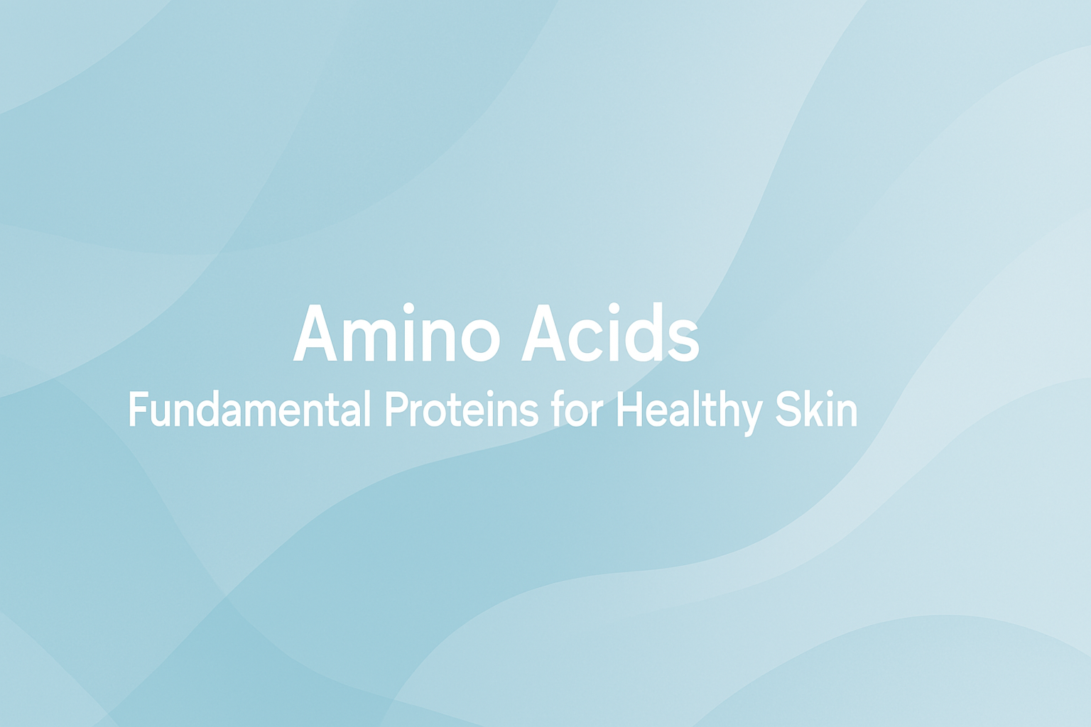 Amino Acids: Fundamental Proteins for Healthy Skin