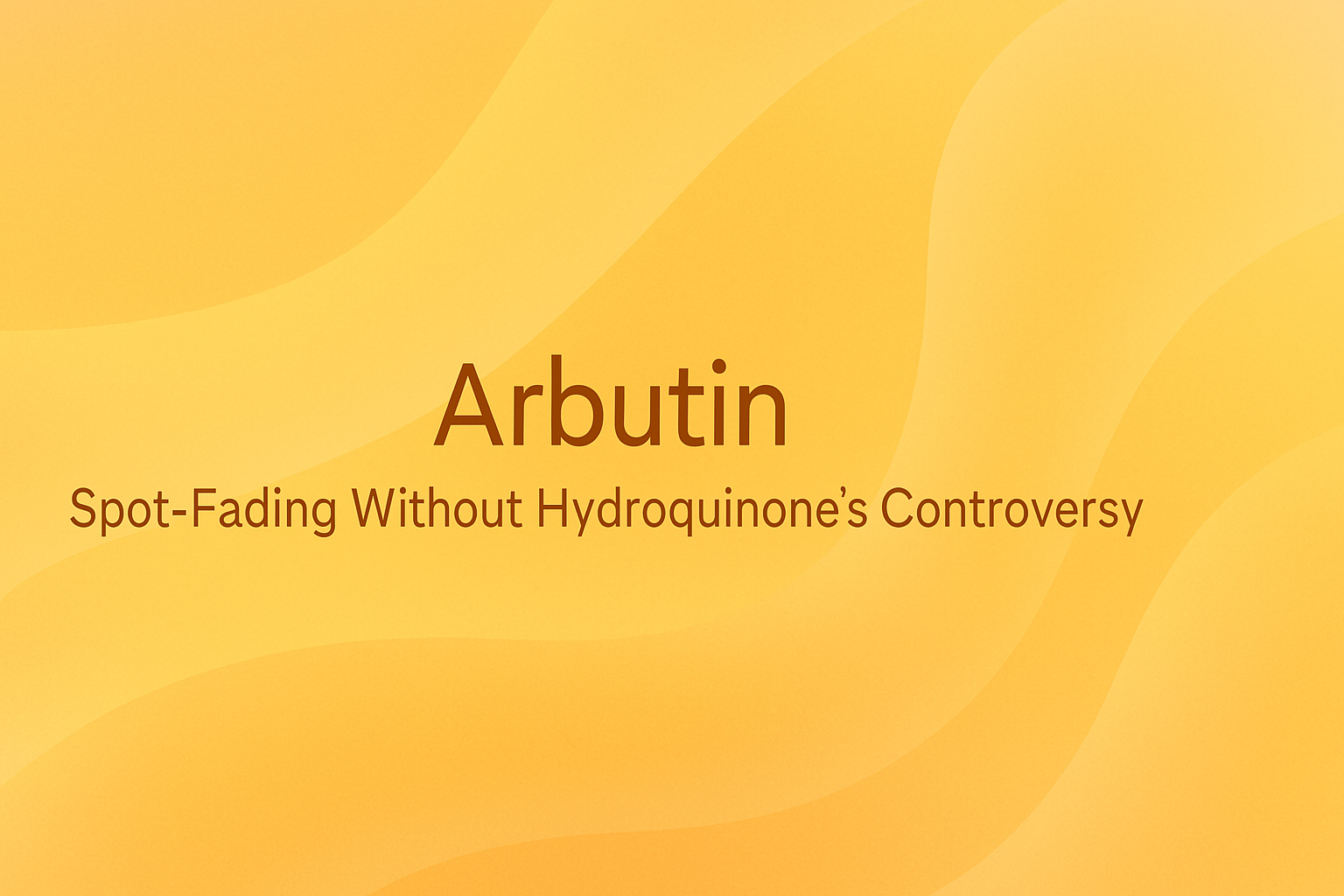 Arbutin: Spot-Fading Without Hydroquinone's Controversy