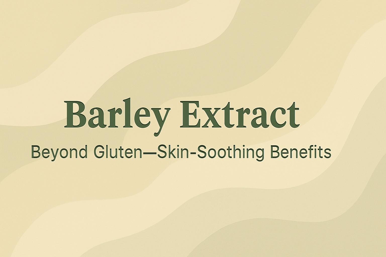 Barley Extract: Beyond Gluten—Skin-Soothing Benefits