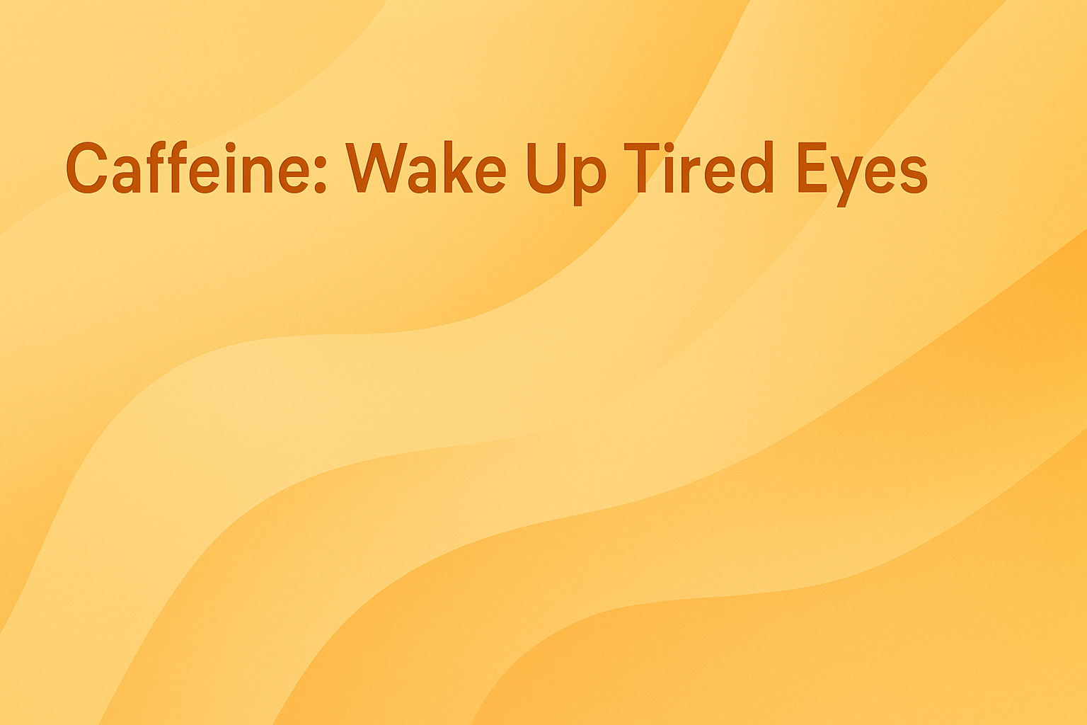 Caffeine: Wake Up Tired Eyes