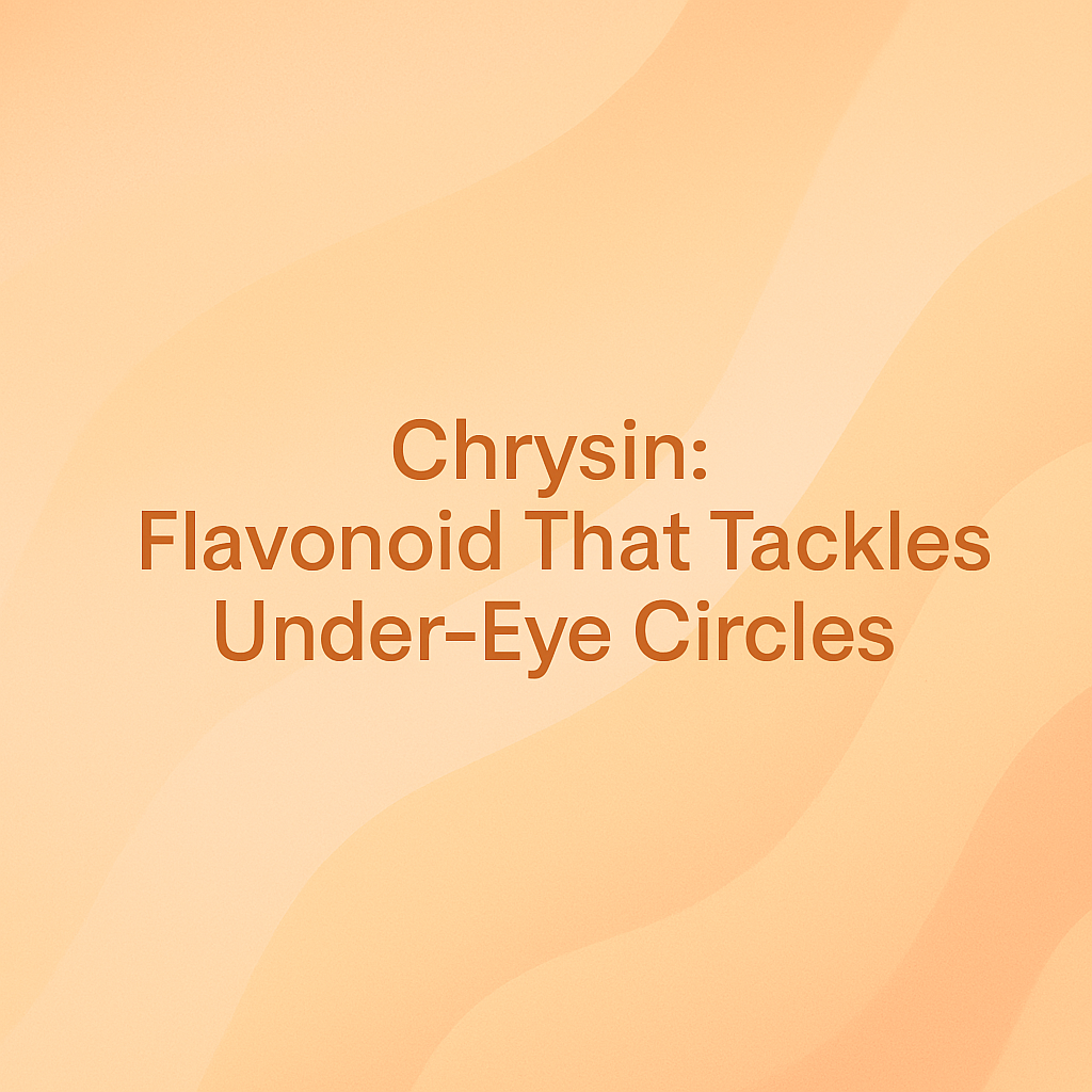 Chrysin: Flavonoid That Tackles Under-Eye Circles