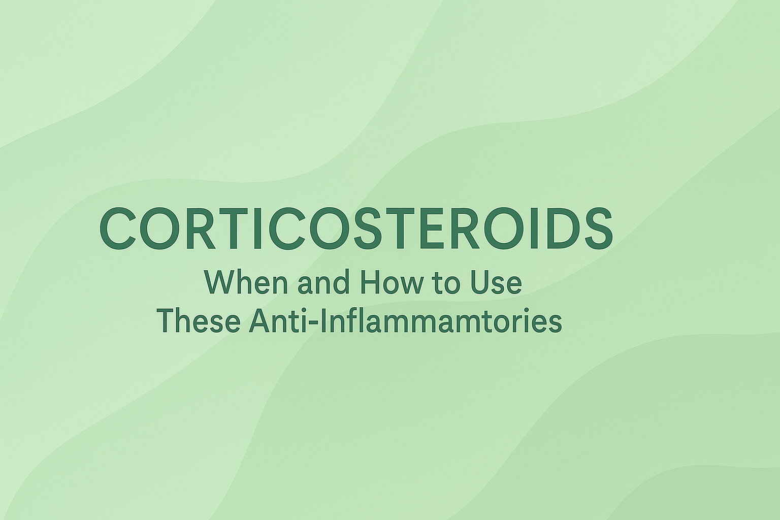 Corticosteroids: When and How to Use These Anti-Inflammatories