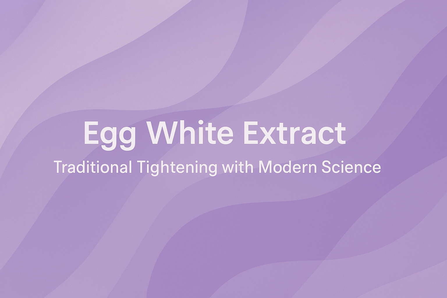Egg White Extract: Traditional Tightening with Modern Science