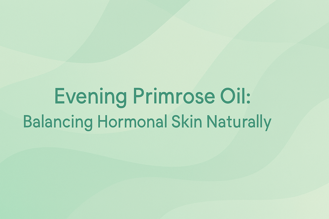 Evening Primrose Oil - Balancing Hormonal Skin Naturally