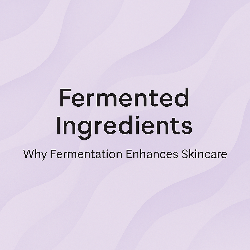 Fermented Ingredients: Why Fermentation Enhances Skincare