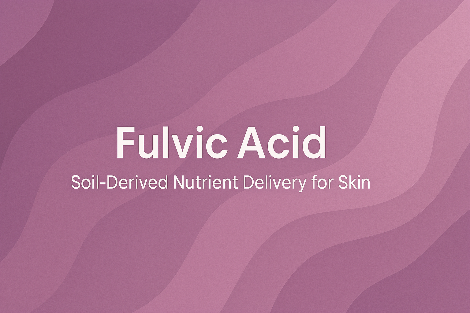 Fulvic Acid: Soil-Derived Nutrient Delivery for Skin