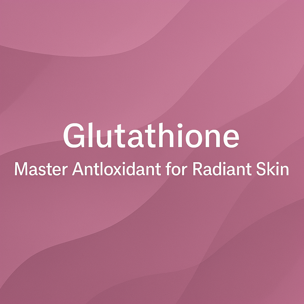 Glutathione - Master Antioxidant for Radiant Skin