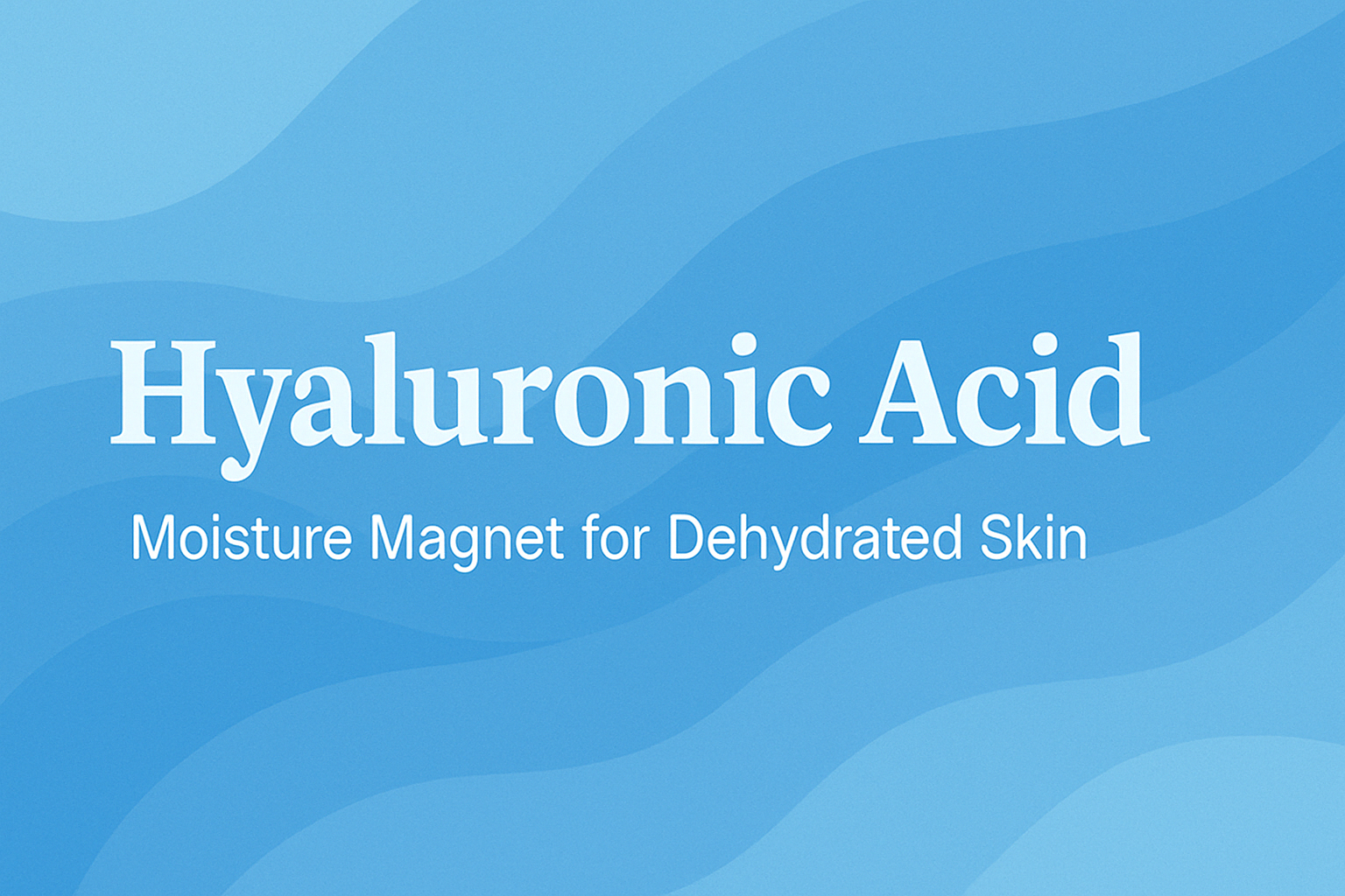 Hyaluronic Acid: Moisture Magnet for Dehydrated Skin