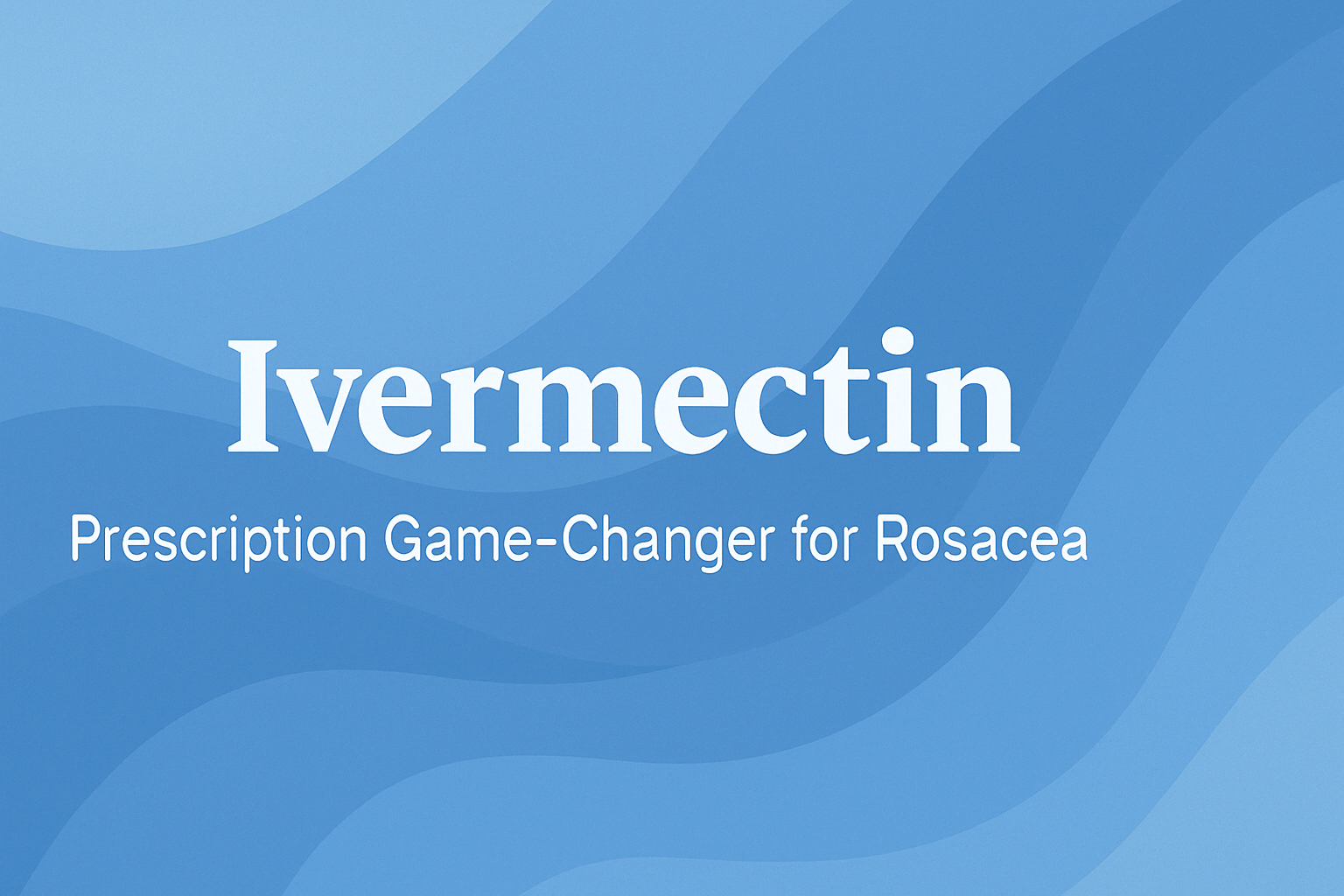 Ivermectin: Prescription Game-Changer for Rosacea