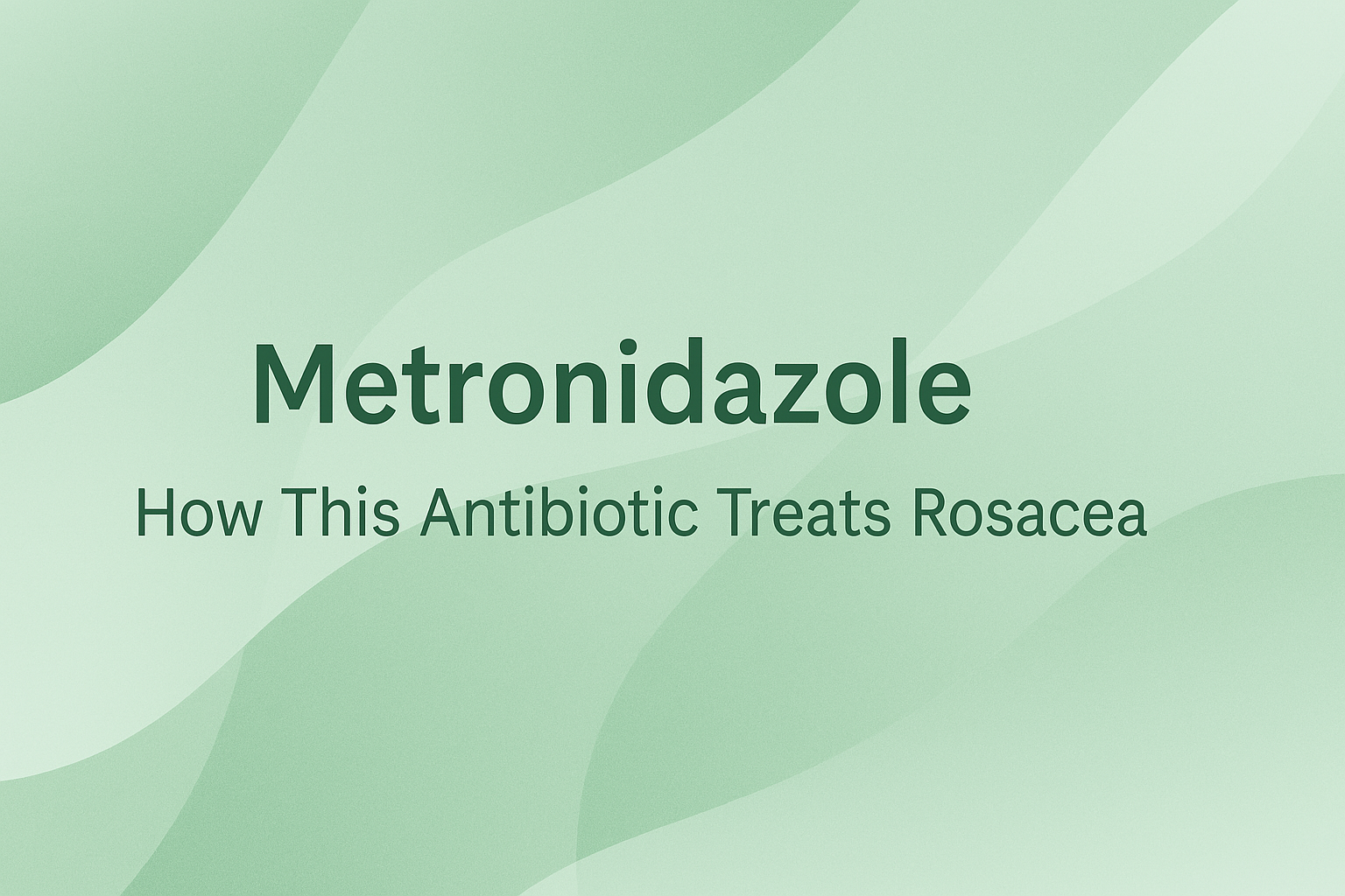 Metronidazole: How This Antibiotic Treats Rosacea