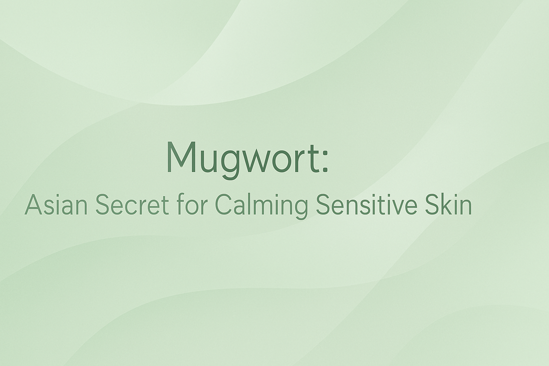 Mugwort - Asian Secret for Calming Sensitive Skin
