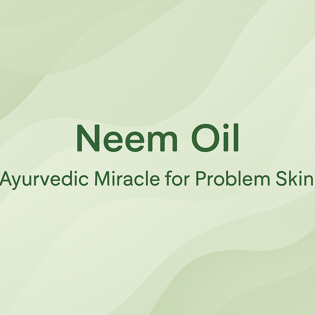 Neem Oil - Ayurvedic Miracle for Problem Skin