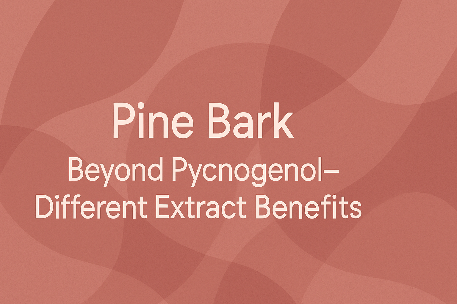Pine Bark: Beyond Pycnogenol—Different Extract Benefits