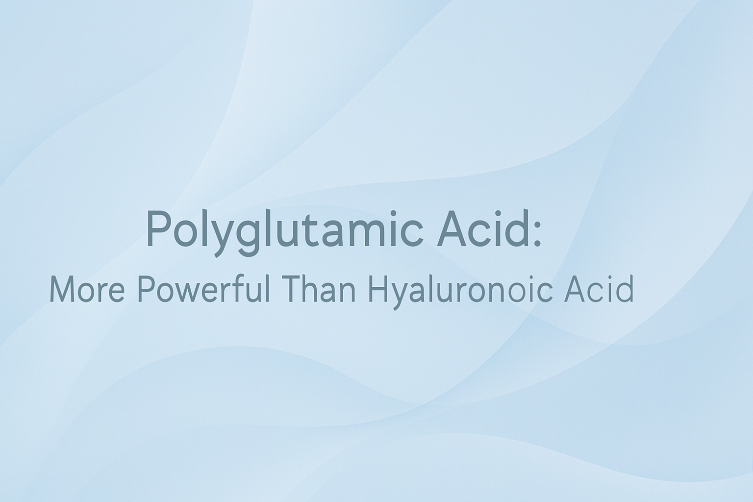 Polyglutamic Acid: More Powerful Than Hyaluronic Acid