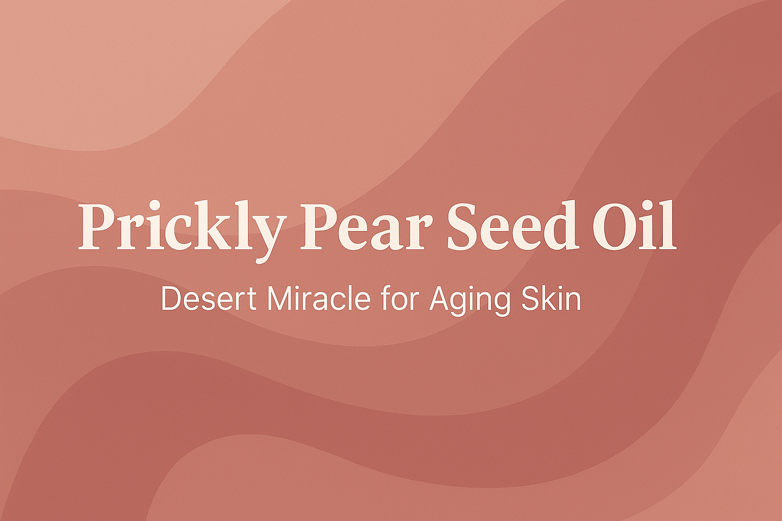 Prickly Pear Seed Oil: Desert Miracle for Aging Skin