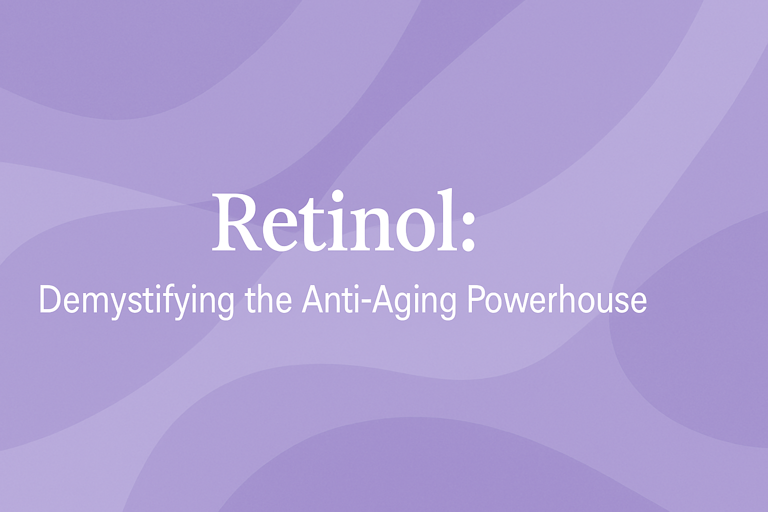 Retinol: Demystifying the Anti-Aging Powerhouse