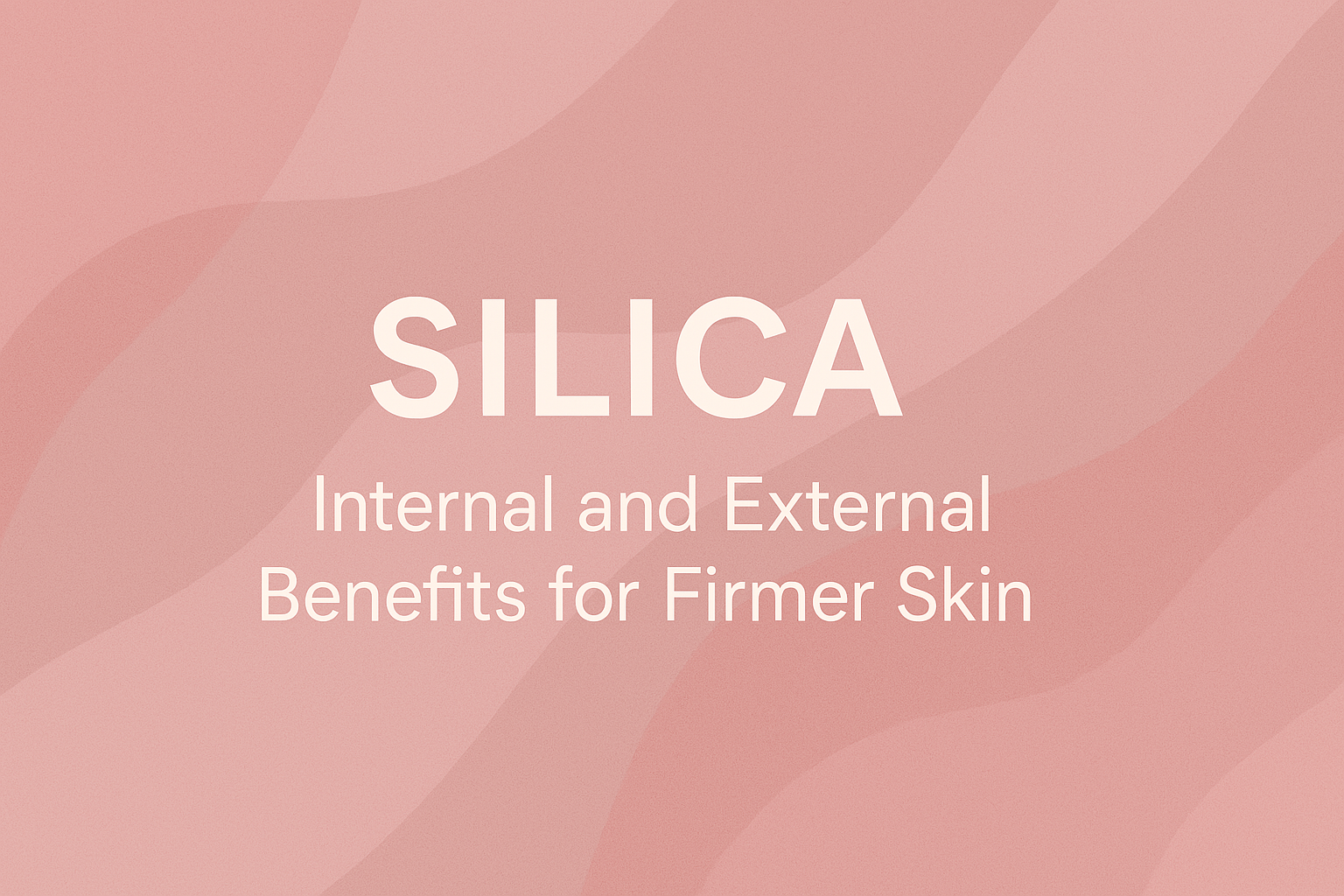 Silica: Internal and External Benefits for Firmer Skin