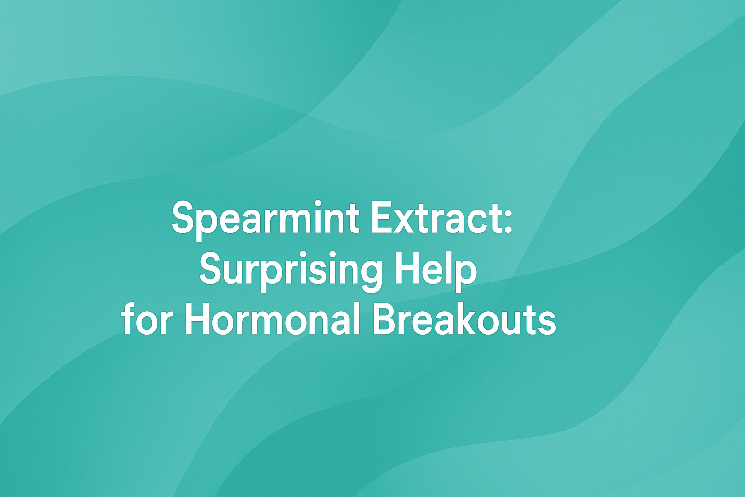 Spearmint Extract: Surprising Help for Hormonal Breakouts