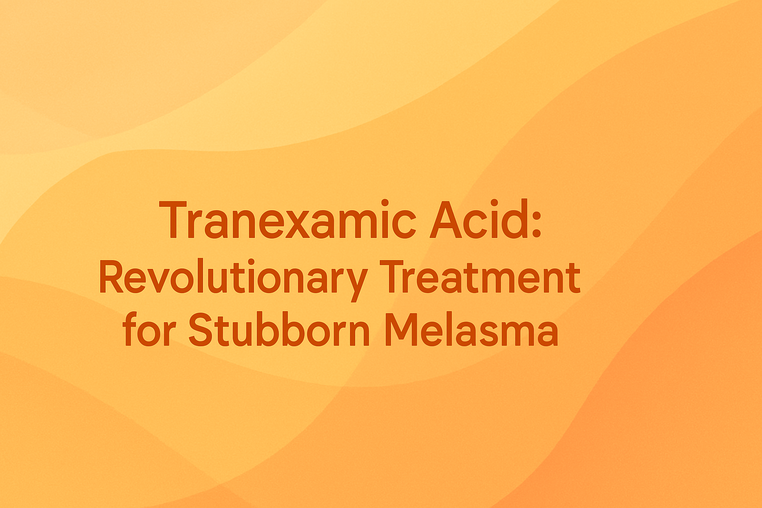 Tranexamic Acid: Revolutionary Treatment for Stubborn Melasma