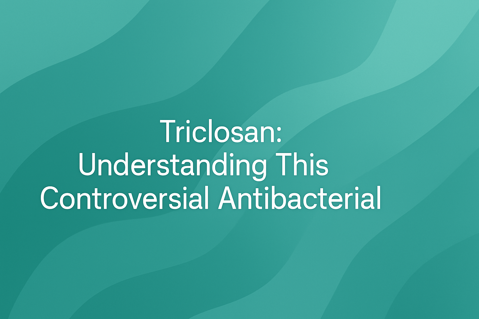 Triclosan: Understanding This Controversial Antibacterial