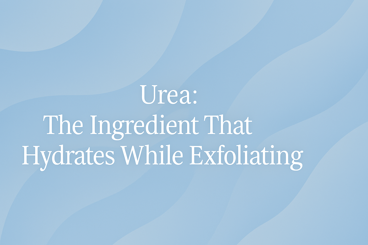Urea: The Ingredient That Hydrates While Exfoliating