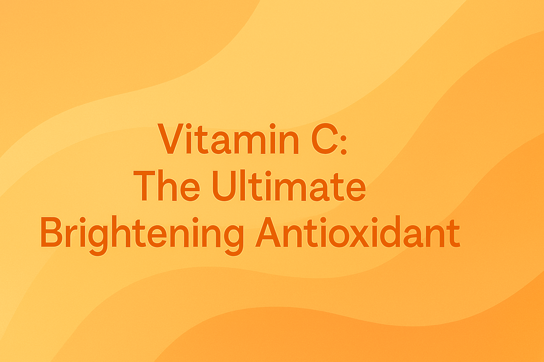 Vitamin C - The Ultimate Brightening Antioxidant